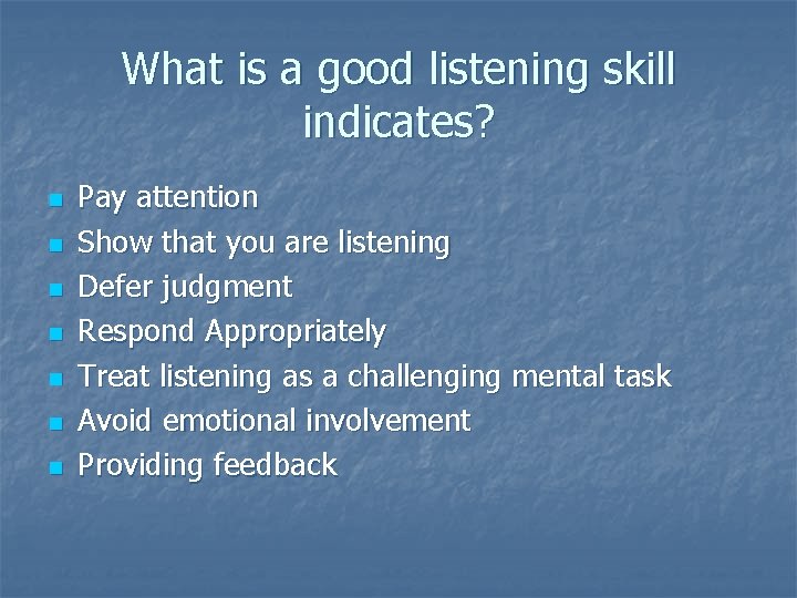What is a good listening skill indicates? n n n n Pay attention Show