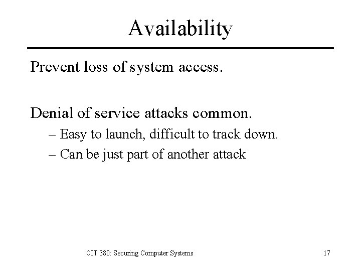 Availability Prevent loss of system access. Denial of service attacks common. – Easy to