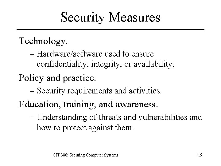 Security Measures Technology. – Hardware/software used to ensure confidentiality, integrity, or availability. Policy and