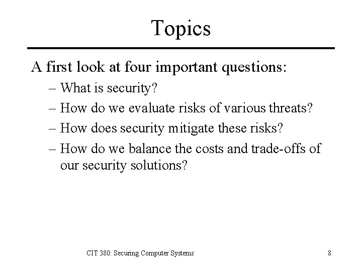 Topics A first look at four important questions: – What is security? – How