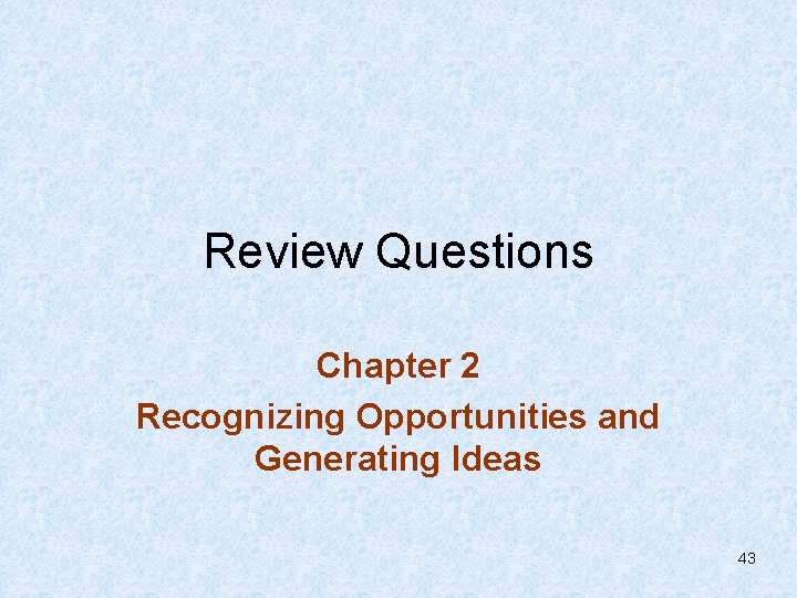 Review Questions Chapter 2 Recognizing Opportunities and Generating Ideas 43 