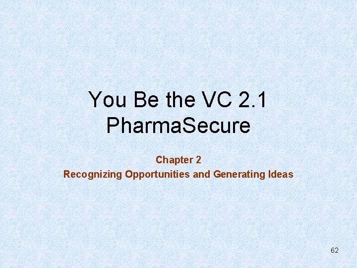 You Be the VC 2. 1 Pharma. Secure Chapter 2 Recognizing Opportunities and Generating