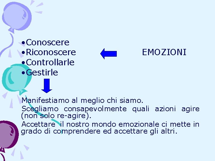 • Conoscere • Riconoscere • Controllarle • Gestirle EMOZIONI Manifestiamo al meglio chi • Conoscere • Riconoscere • Controllarle • Gestirle EMOZIONI Manifestiamo al meglio chi