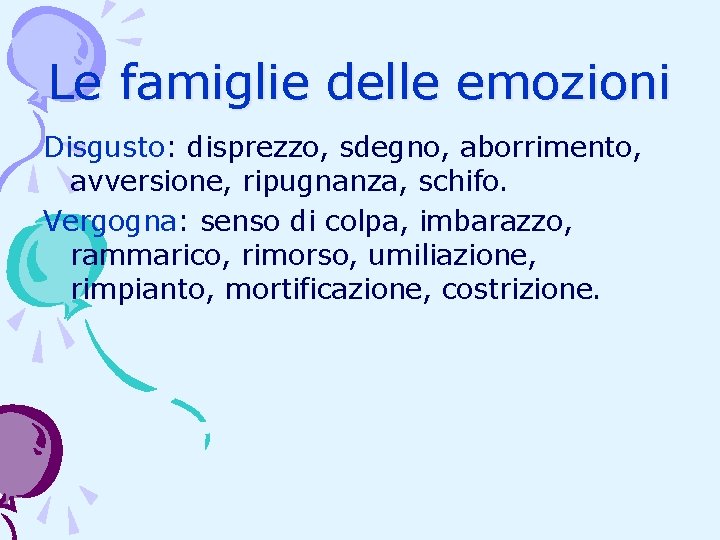 Le famiglie delle emozioni Disgusto: disprezzo, sdegno, aborrimento, avversione, ripugnanza, schifo. Vergogna: senso di Le famiglie delle emozioni Disgusto: disprezzo, sdegno, aborrimento, avversione, ripugnanza, schifo. Vergogna: senso di