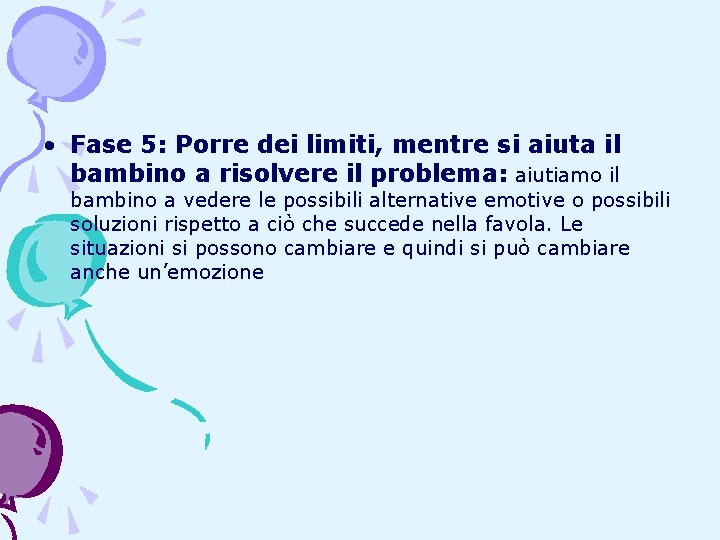 • Fase 5: Porre dei limiti, mentre si aiuta il bambino a risolvere • Fase 5: Porre dei limiti, mentre si aiuta il bambino a risolvere