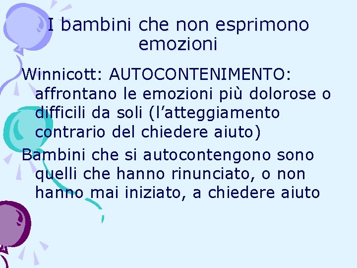 I bambini che non esprimono emozioni Winnicott: AUTOCONTENIMENTO: affrontano le emozioni più dolorose o I bambini che non esprimono emozioni Winnicott: AUTOCONTENIMENTO: affrontano le emozioni più dolorose o