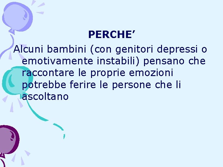 PERCHE’ Alcuni bambini (con genitori depressi o emotivamente instabili) pensano che raccontare le proprie PERCHE’ Alcuni bambini (con genitori depressi o emotivamente instabili) pensano che raccontare le proprie