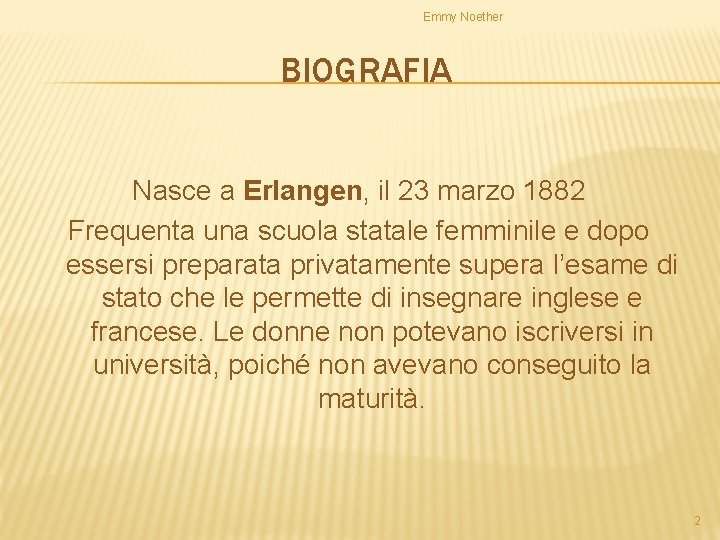 Emmy Noether BIOGRAFIA Nasce a Erlangen, il 23 marzo 1882 Frequenta una scuola statale