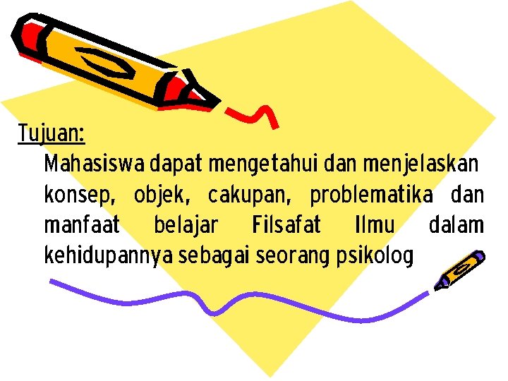 Tujuan: Mahasiswa dapat mengetahui dan menjelaskan konsep, objek, cakupan, problematika dan manfaat belajar Filsafat