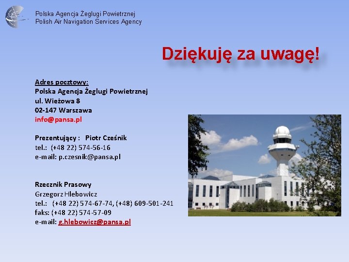 Polska Agencja Żeglugi Powietrznej Polish Air Navigation Services Agency Dziękuję za uwagę! Adres pocztowy: