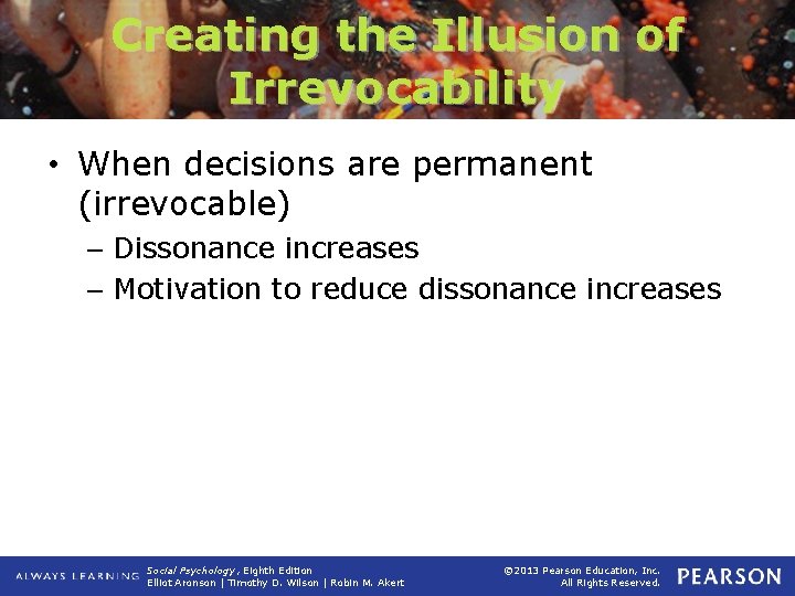 Creating the Illusion of Irrevocability • When decisions are permanent (irrevocable) – Dissonance increases