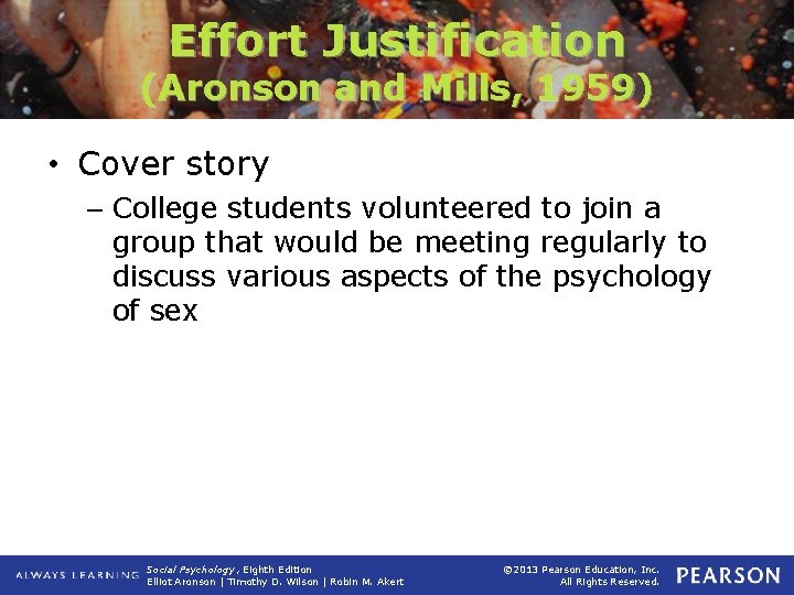 Effort Justification (Aronson and Mills, 1959) • Cover story – College students volunteered to