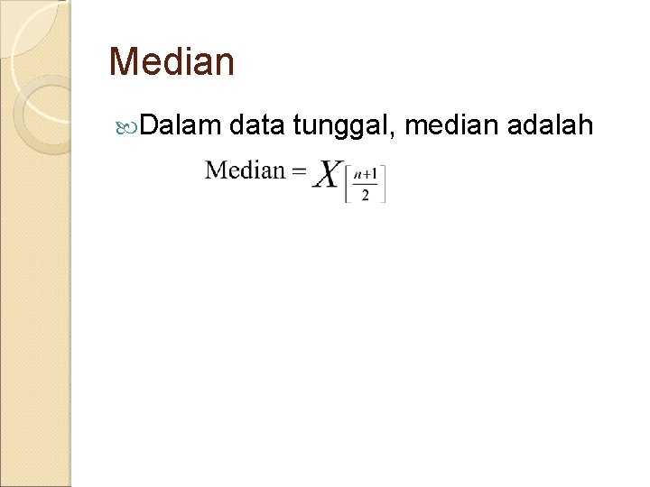 Median Dalam data tunggal, median adalah 