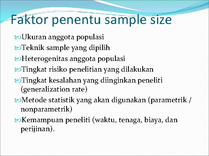 Faktor penentu sample size Ukuran anggota populasi Teknik sample yang dipilih Heterogenitas anggota populasi