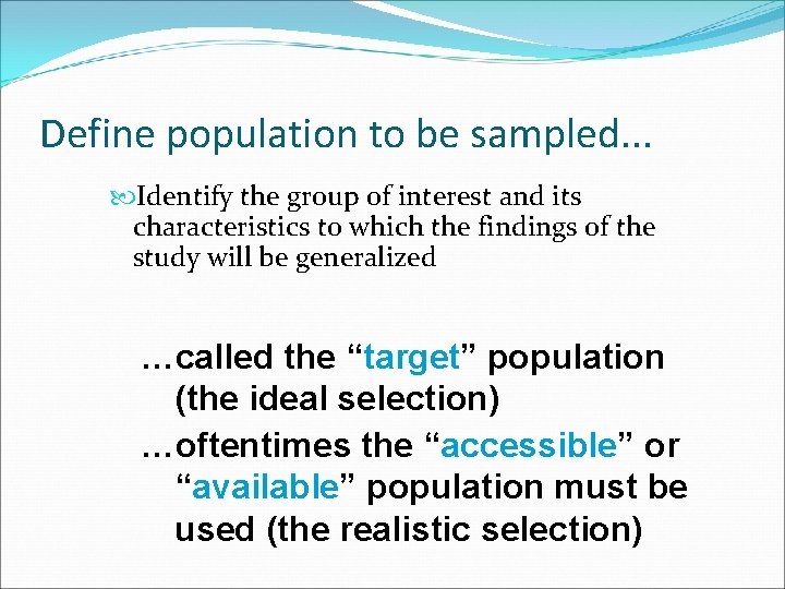 Define population to be sampled. . . Identify the group of interest and its