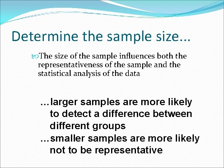 Determine the sample size. . . The size of the sample influences both the