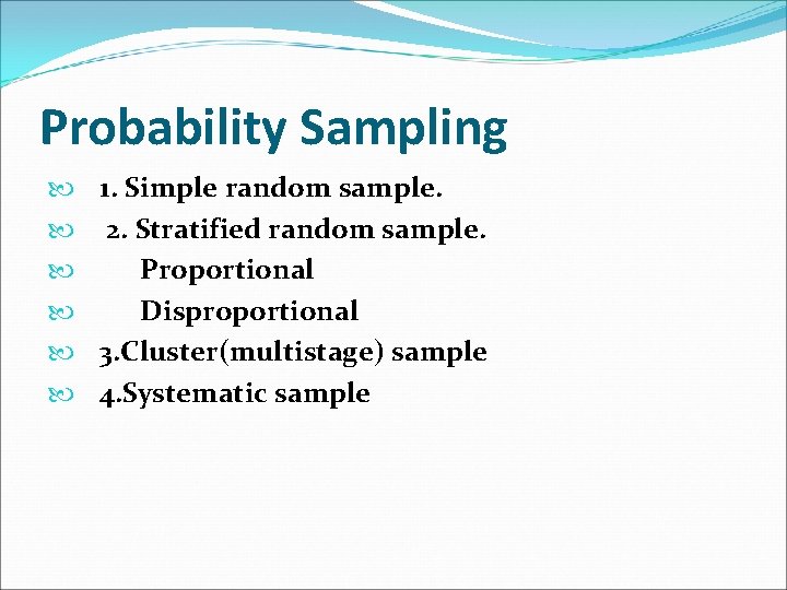 Probability Sampling 1. Simple random sample. 2. Stratified random sample. Proportional Disproportional 3. Cluster(multistage)
