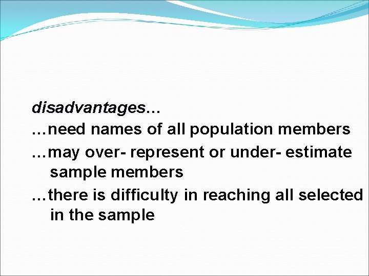 disadvantages… disadvantages …need names of all population members …may over- represent or under- estimate