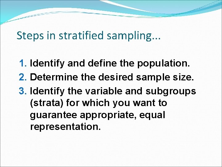 Steps in stratified sampling. . . 1. Identify and define the population. 2. Determine
