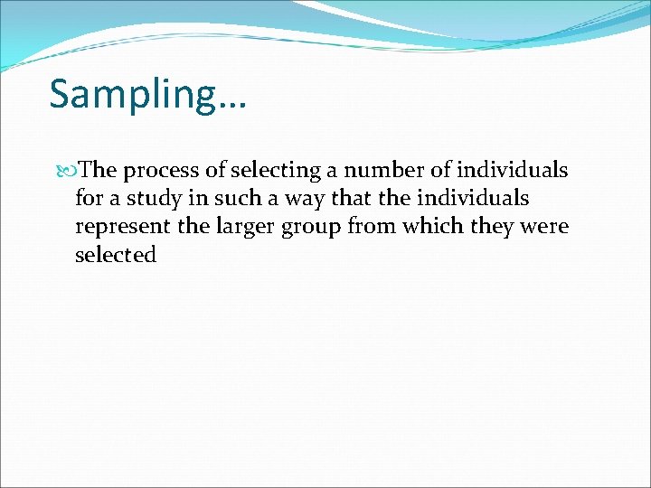 Sampling… The process of selecting a number of individuals for a study in such