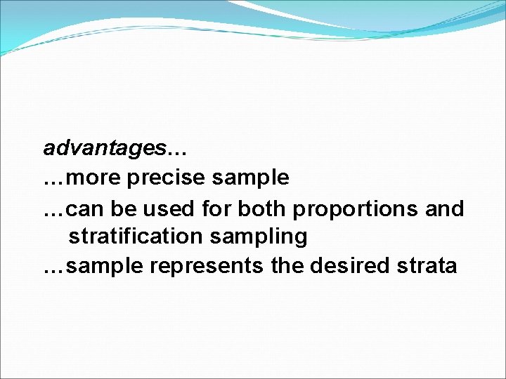 advantages… advantages …more precise sample …can be used for both proportions and stratification sampling