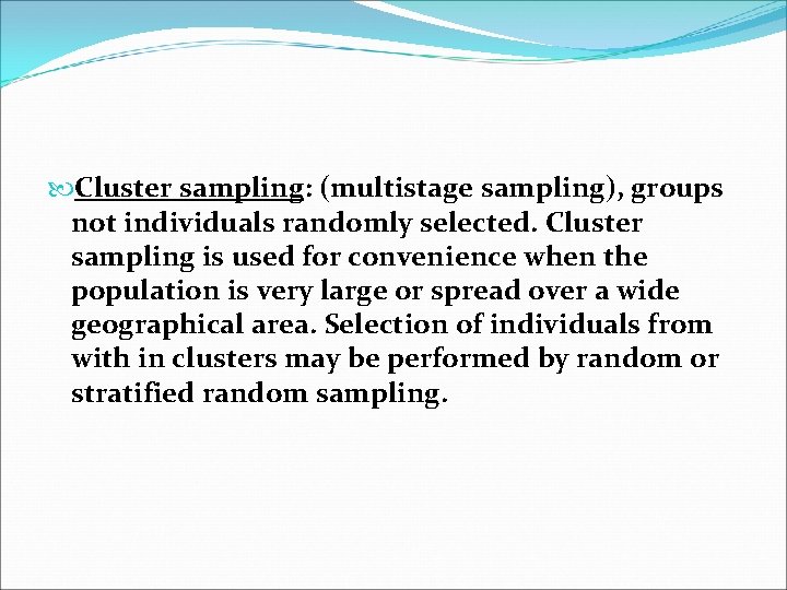  Cluster sampling: (multistage sampling), groups not individuals randomly selected. Cluster sampling is used