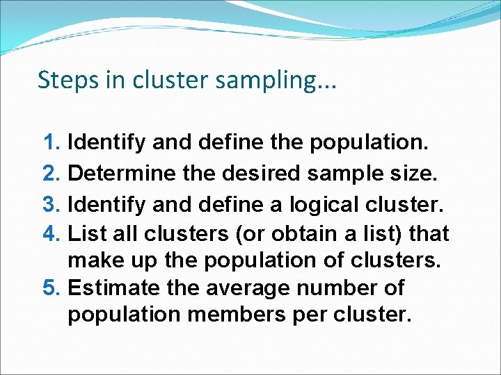 Steps in cluster sampling. . . 1. Identify and define the population. 2. Determine