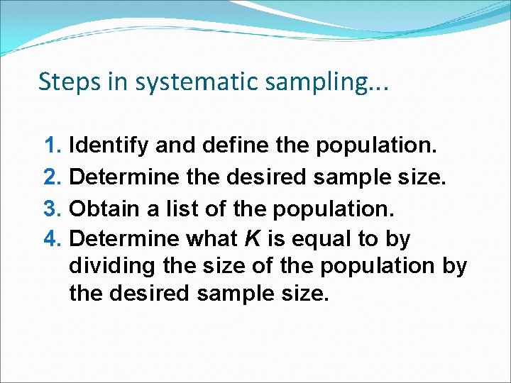 Steps in systematic sampling. . . 1. Identify and define the population. 2. Determine