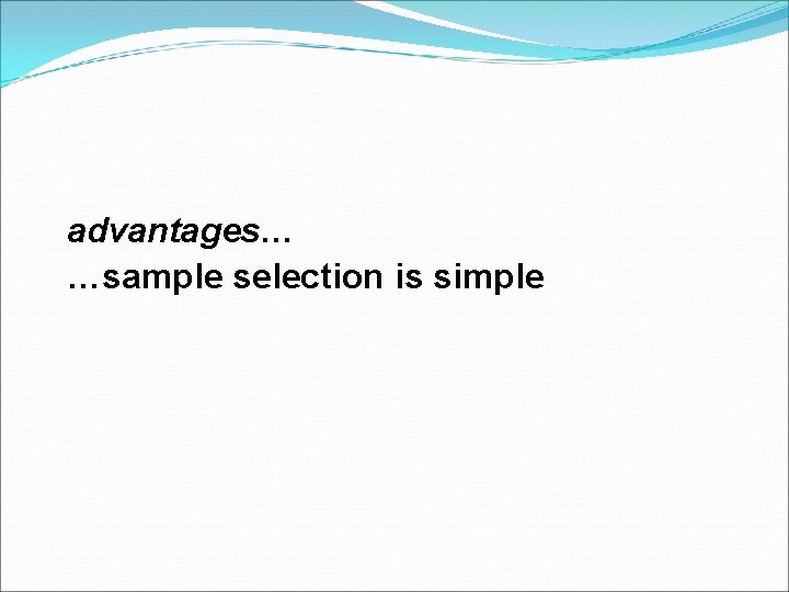 advantages… advantages …sample selection is simple 