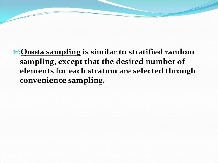  Quota sampling is similar to stratified random sampling, except that the desired number