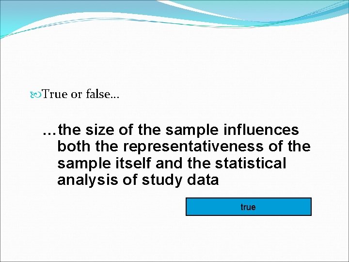 True or false… …the size of the sample influences both the representativeness of