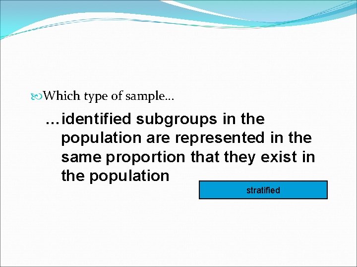  Which type of sample… …identified subgroups in the population are represented in the