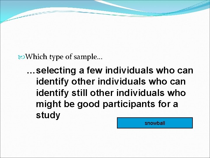  Which type of sample… …selecting a few individuals who can identify other individuals