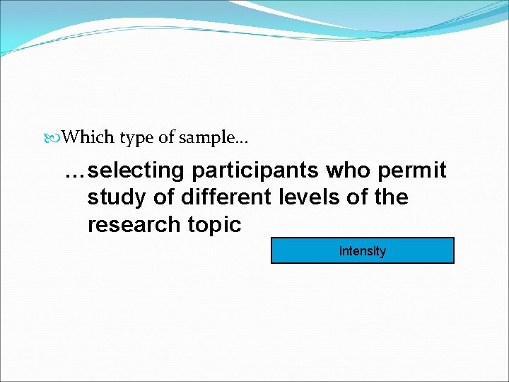  Which type of sample… …selecting participants who permit study of different levels of