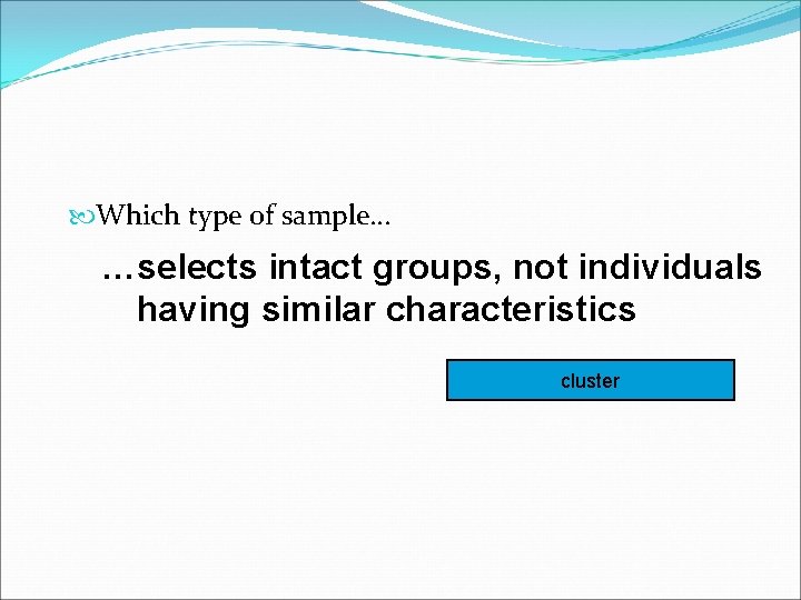  Which type of sample… …selects intact groups, not individuals having similar characteristics cluster