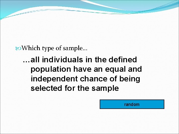 Which type of sample… …all individuals in the defined population have an equal