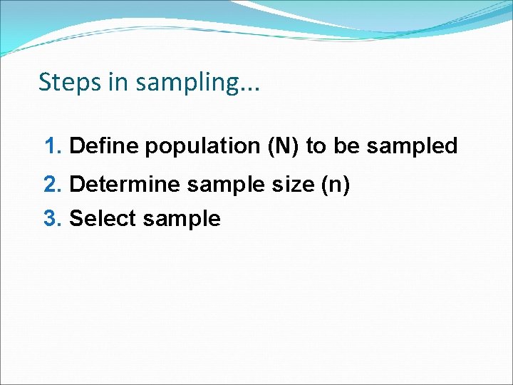 Steps in sampling. . . 1. Define population (N) to be sampled 2. Determine