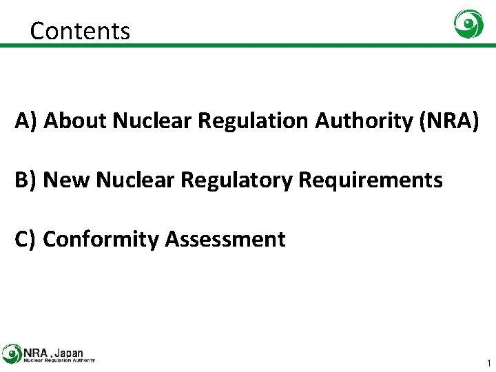 Contents A) About Nuclear Regulation Authority (NRA) B) New Nuclear Regulatory Requirements C) Conformity