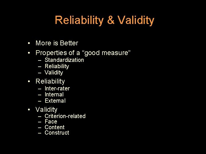 Reliability & Validity • More is Better • Properties of a “good measure” –