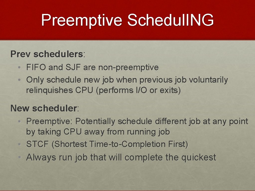 Preemptive Schedul. ING Prev schedulers: • FIFO and SJF are non-preemptive • Only schedule