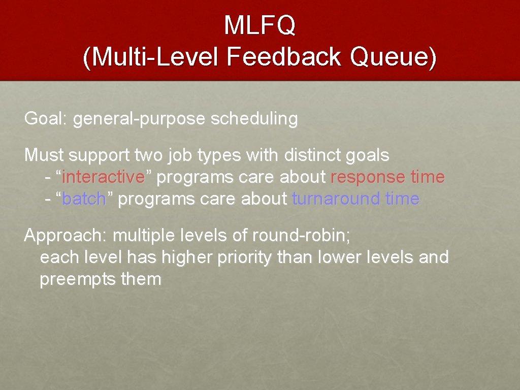 MLFQ (Multi-Level Feedback Queue) Goal: general-purpose scheduling Must support two job types with distinct