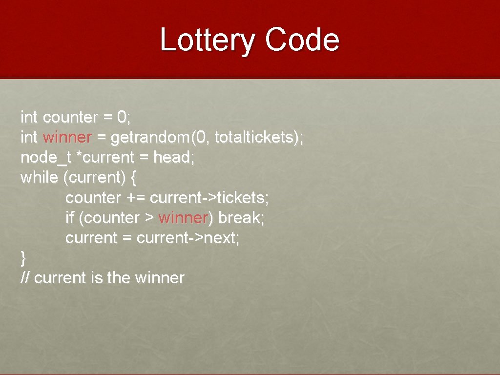 Lottery Code int counter = 0; int winner = getrandom(0, totaltickets); node_t *current =