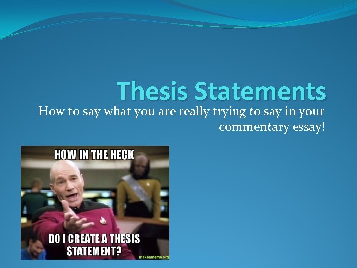 Thesis Statements How to say what you are really trying to say in your