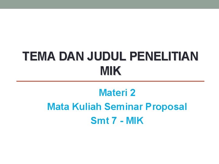 TEMA DAN JUDUL PENELITIAN MIK Materi 2 Mata Kuliah Seminar Proposal Smt 7 -