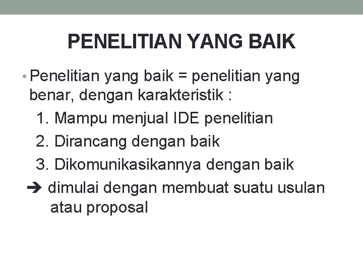 PENELITIAN YANG BAIK • Penelitian yang baik = penelitian yang benar, dengan karakteristik :