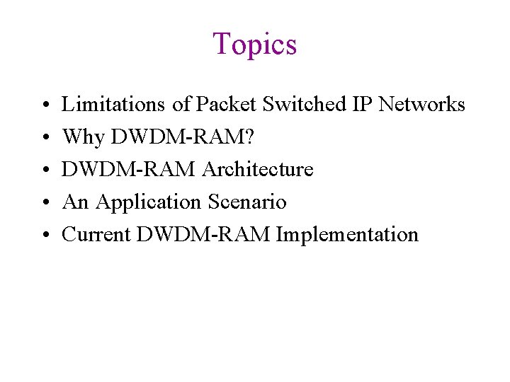 Topics • • • Limitations of Packet Switched IP Networks Why DWDM-RAM? DWDM-RAM Architecture