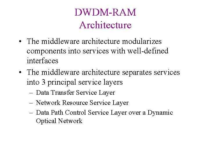 DWDM-RAM Architecture • The middleware architecture modularizes components into services with well-defined interfaces •