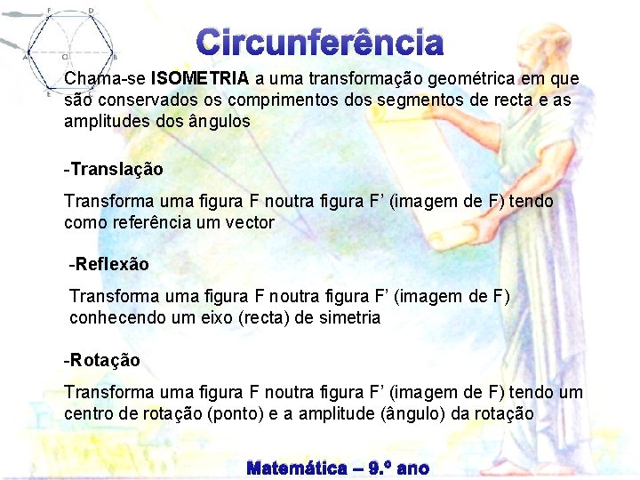 Circunferência Chama-se ISOMETRIA a uma transformação geométrica em que são conservados os comprimentos dos