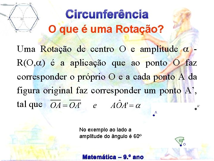 Circunferência O que é uma Rotação? Uma Rotação de centro O e amplitude R(O,