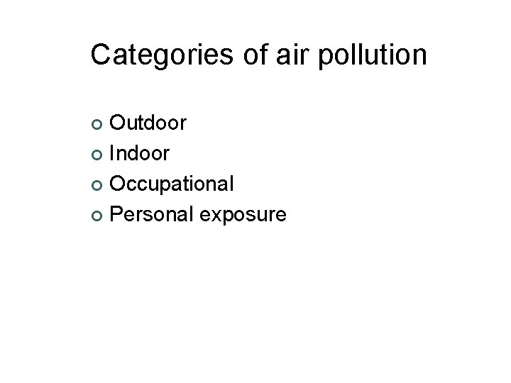 Categories of air pollution Outdoor ¢ Indoor ¢ Occupational ¢ Personal exposure ¢ 